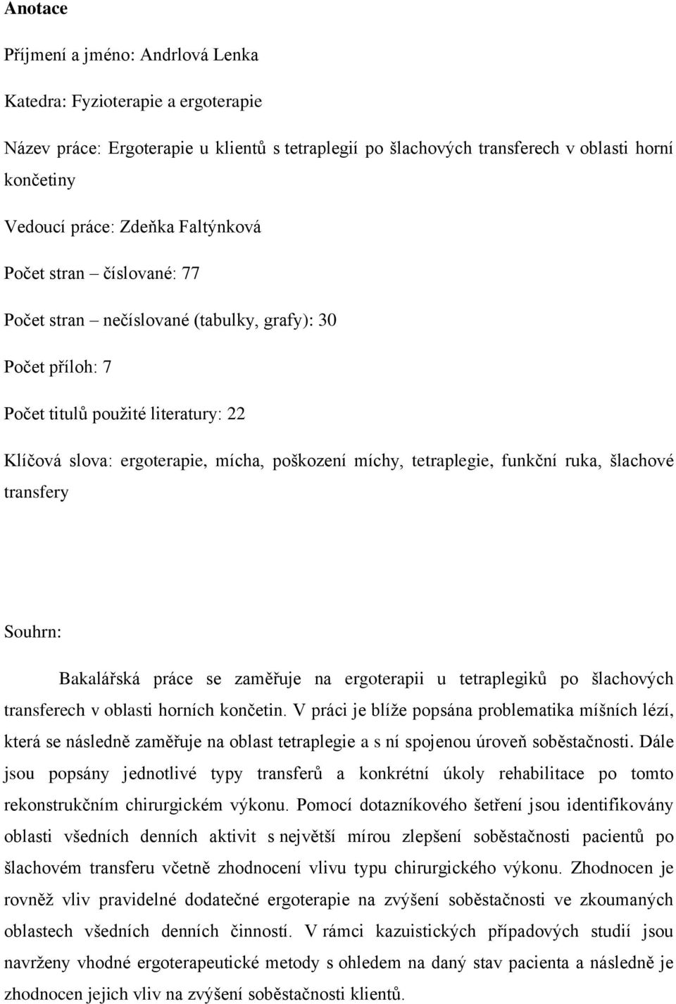 funkční ruka, šlachové transfery Souhrn: Bakalářská práce se zaměřuje na ergoterapii u tetraplegiků po šlachových transferech v oblasti horních končetin.