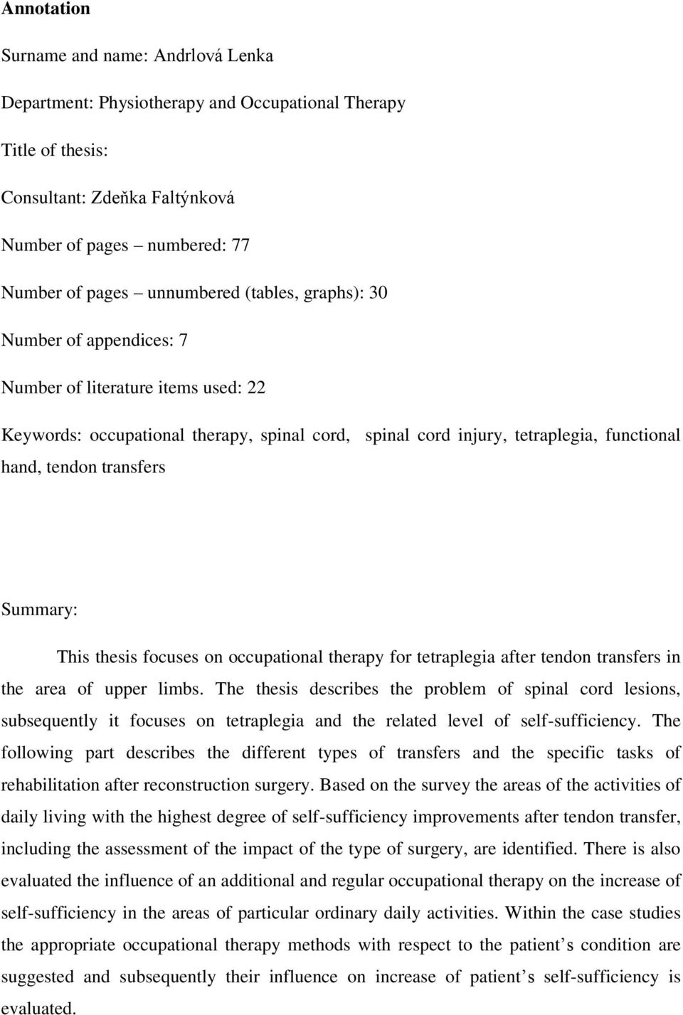 Summary: This thesis focuses on occupational therapy for tetraplegia after tendon transfers in the area of upper limbs.