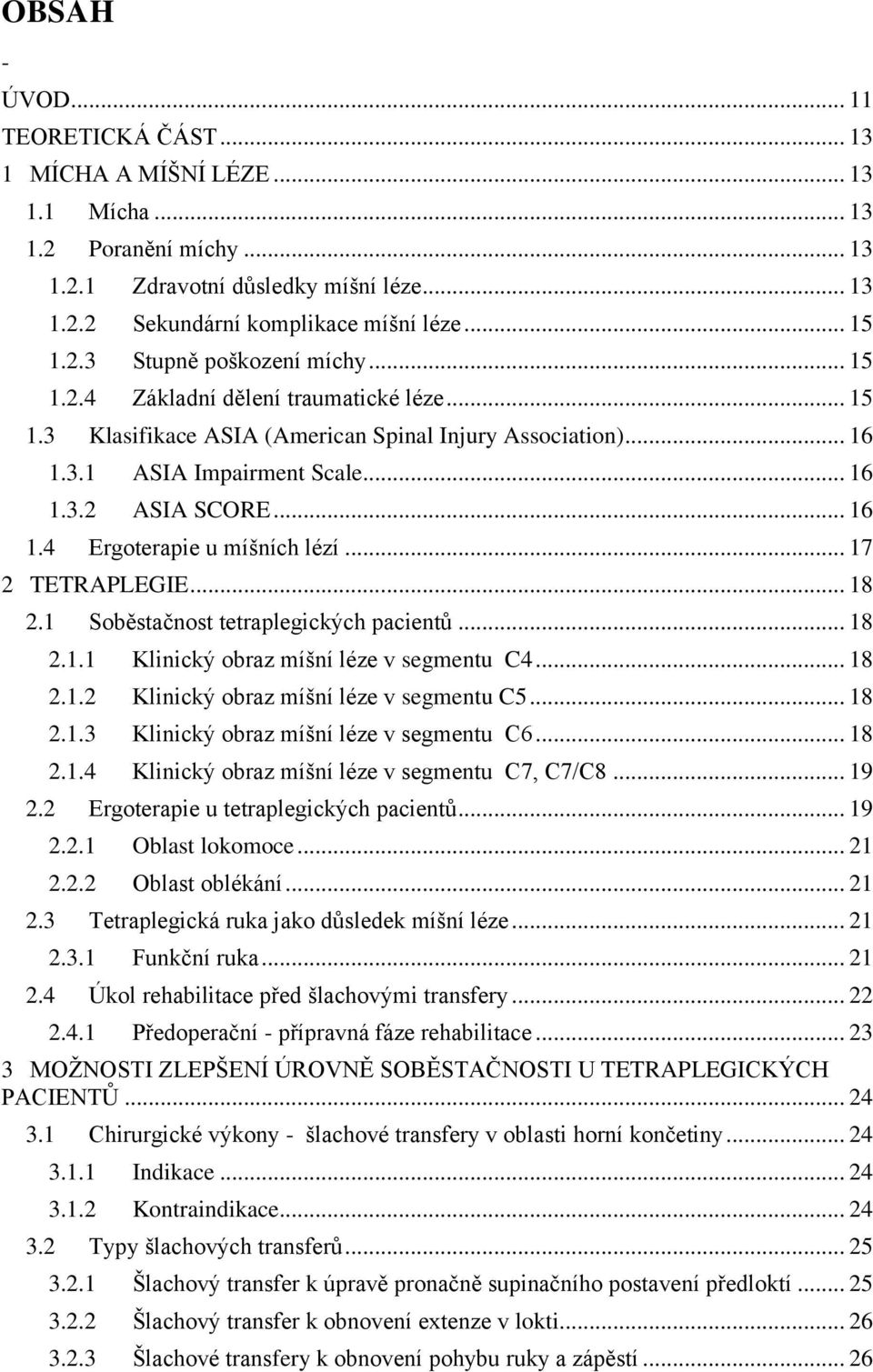 .. 17 2 TETRAPLEGIE... 18 2.1 Soběstačnost tetraplegických pacientů... 18 2.1.1 Klinický obraz míšní léze v segmentu C4... 18 2.1.2 Klinický obraz míšní léze v segmentu C5... 18 2.1.3 Klinický obraz míšní léze v segmentu C6.