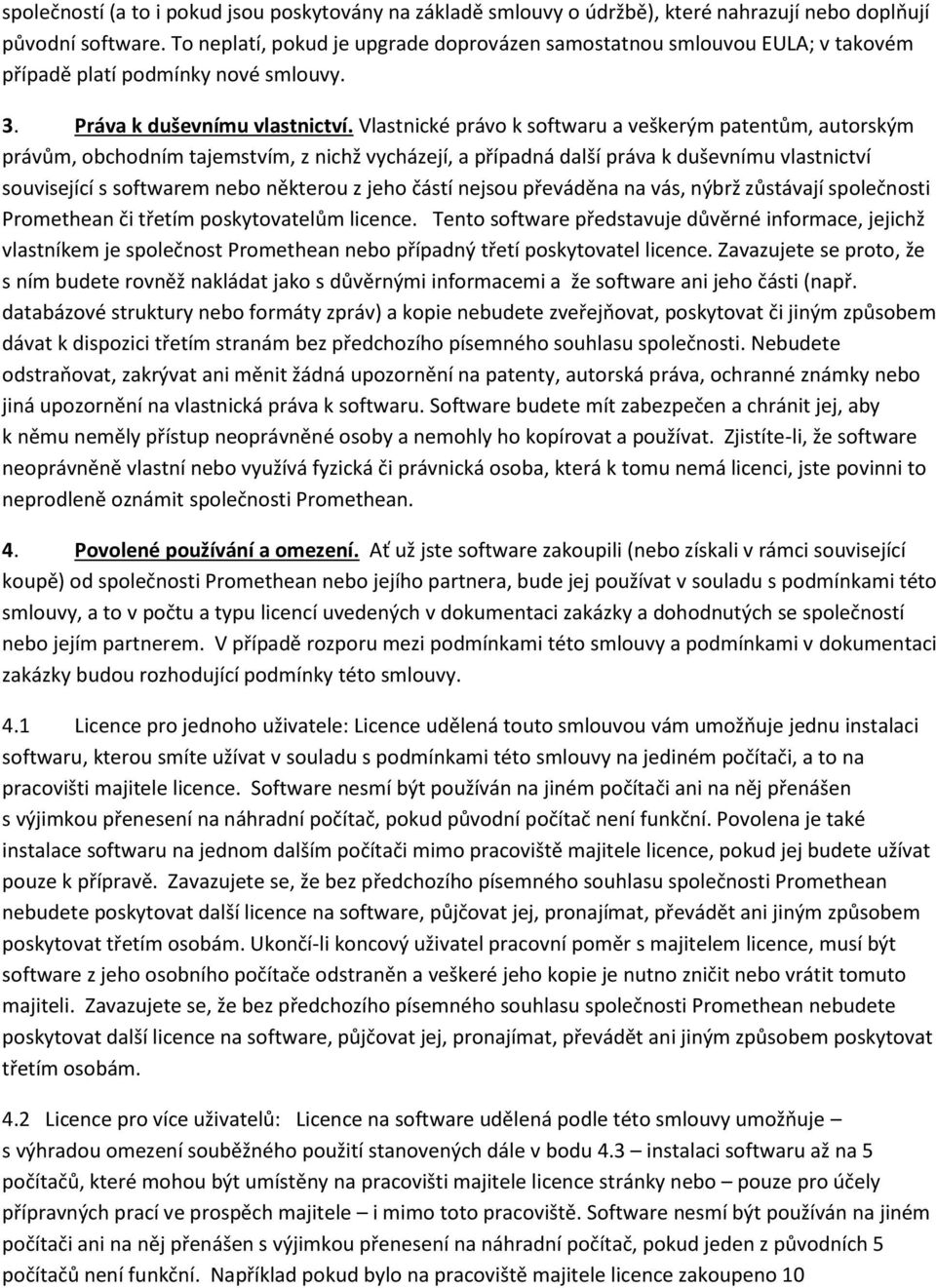 Vlastnické právo k softwaru a veškerým patentům, autorským právům, obchodním tajemstvím, z nichž vycházejí, a případná další práva k duševnímu vlastnictví související s softwarem nebo některou z jeho