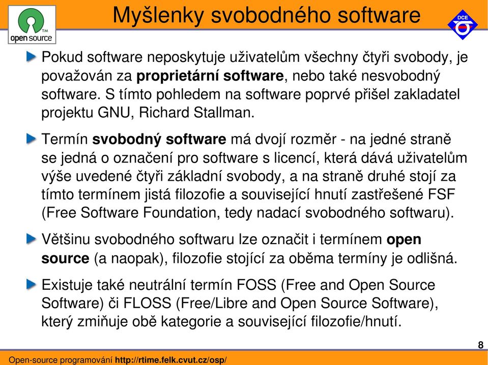 Termín svobodný software má dvojí rozměr na jedné straně se jedná o označení pro software s licencí, která dává uživatelům výše uvedené čtyři základní svobody, a na straně druhé stojí za tímto