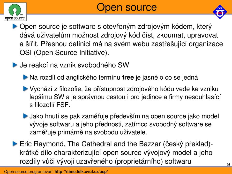 Je reakcí na vznik svobodného SW Na rozdíl od anglického termínu free je jasné o co se jedná Vychází z filozofie, že přístupnost zdrojového kódu vede ke vzniku lepšímu SW a je správnou cestou i pro