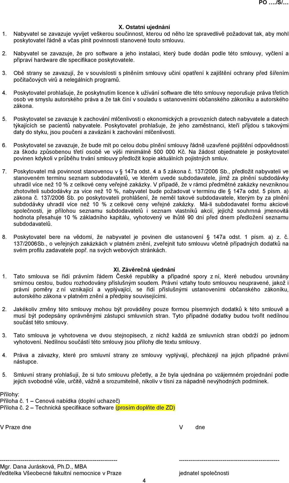 Obě strany se zavazují, že v souvislosti s plněním smlouvy učiní opatření k zajištění ochrany před šířením počítačových virů a nelegálních programů. 4.