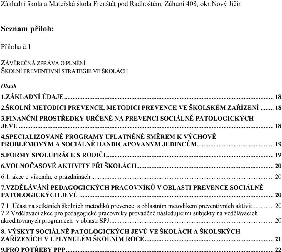 FORMY SPOLUPRÁCE S RODIČI...19 6.VOLNOČASOVÉ AKTIVITY PŘI ŠKOLÁCH...20 6.1. akce o víkendu, o prázdninách...20 7.VZDĚLÁVÁNÍ PEDAGOGICKÝCH PRACOVNÍKŮ V OBLASTI PREVENCE SOCIÁLNĚ PATOLOGICKÝCH JEVŮ.