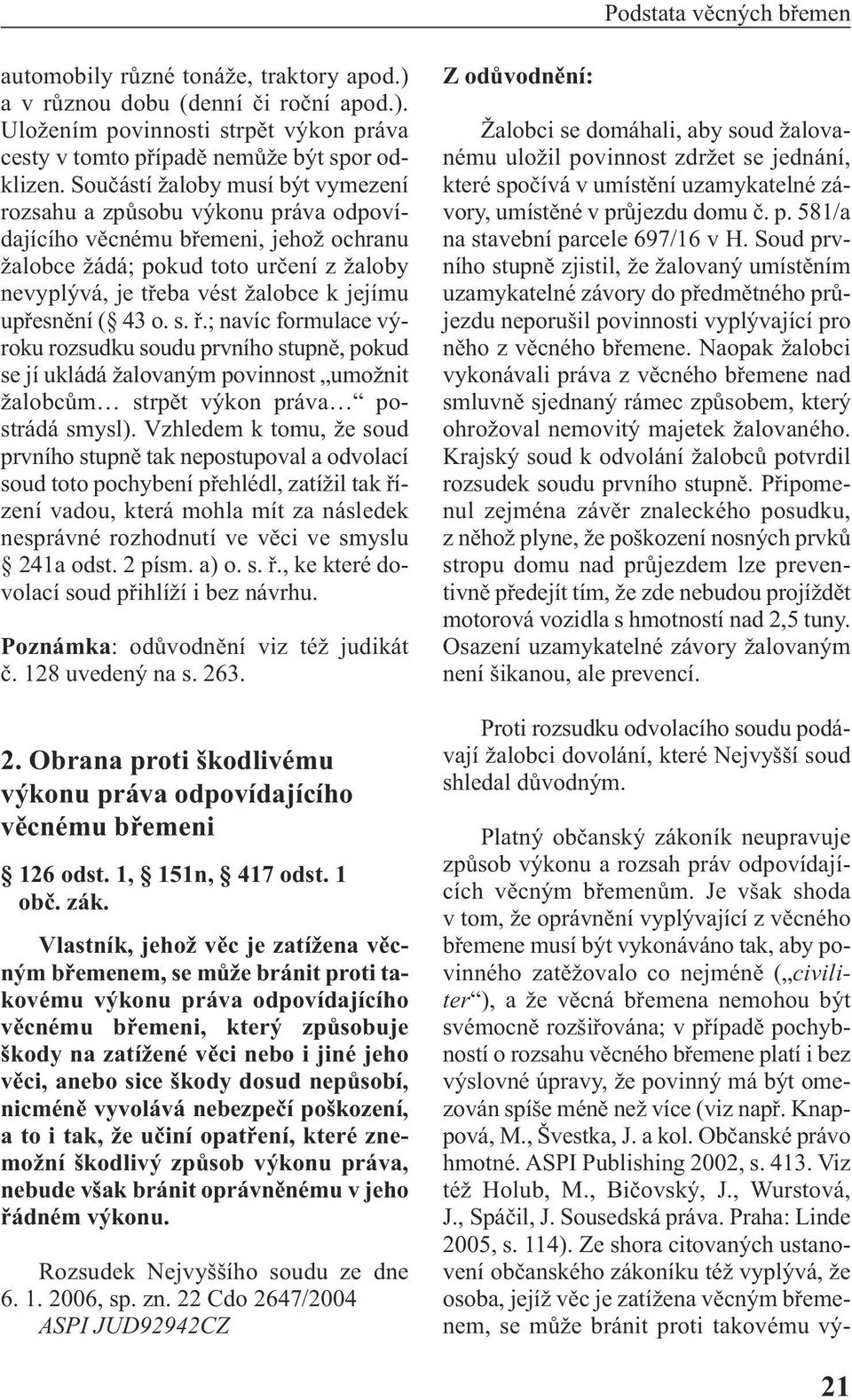 upřesnění ( 43 o. s. ř.; navíc formulace výroku rozsudku soudu prvního stupně, pokud se jí ukládá žalovaným povinnost umožnit žalobcům strpět výkon práva postrádá smysl).