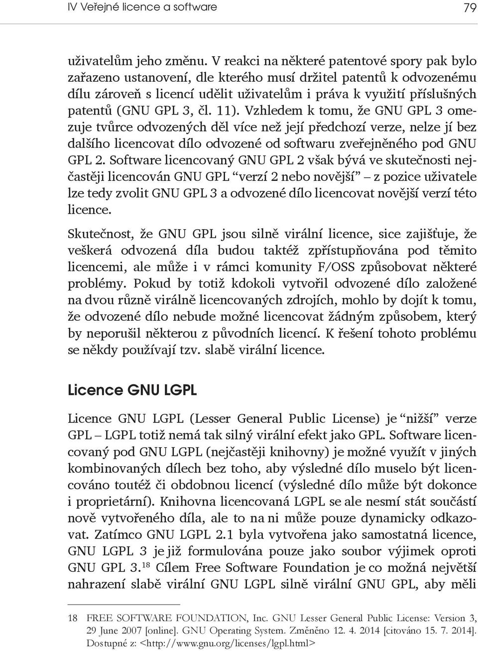 3, čl. 11). Vzhledem k tomu, že GNU GPL 3 omezuje tvůrce odvozených děl více než její předchozí verze, nelze jí bez dalšího licencovat dílo odvozené od softwaru zveřejněného pod GNU GPL 2.