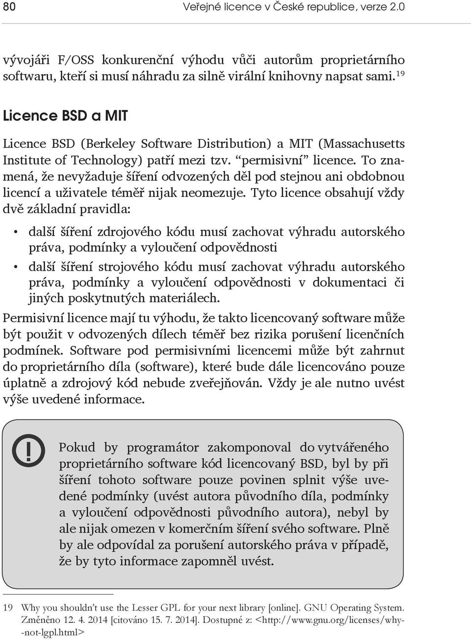 To znamená, že nevyžaduje šíření odvozených děl pod stejnou ani obdobnou licencí a uživatele téměř nijak neomezuje.