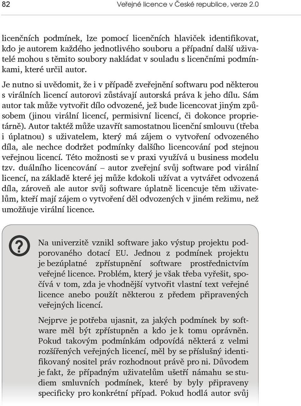 podmínkami, které určil autor. Je nutno si uvědomit, že i v případě zveřejnění softwaru pod některou s virálních licencí autorovi zůstávají autorská práva k jeho dílu.