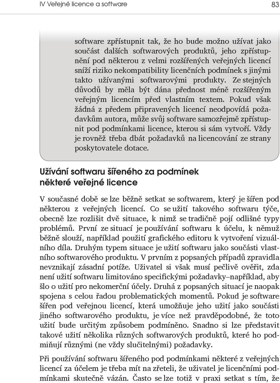 Pokud však žádná z předem připravených licencí neodpovídá požadavkům autora, může svůj software samozřejmě zpřístupnit pod podmínkami licence, kterou si sám vytvoří.