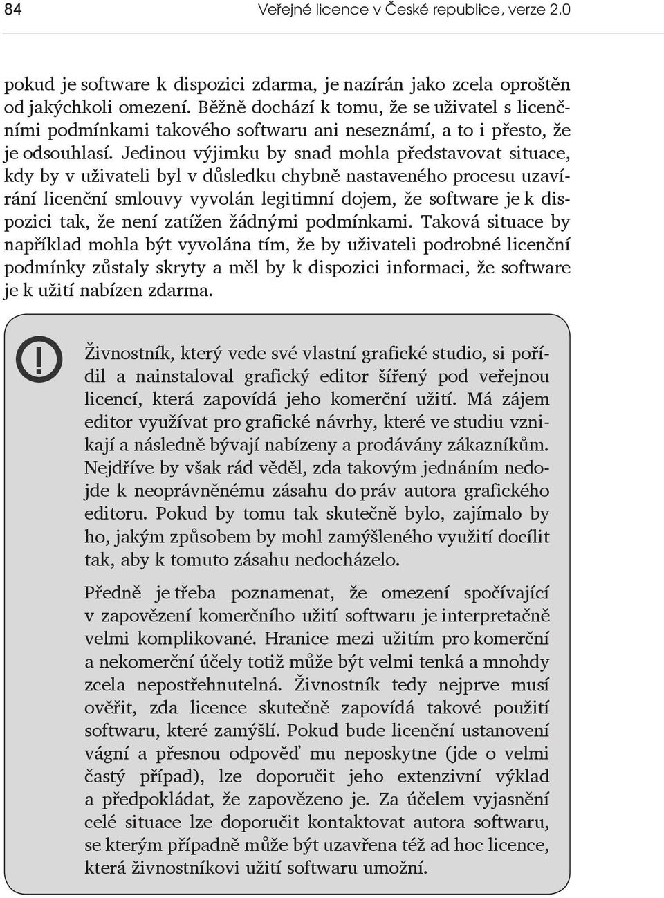 Jedinou výjimku by snad mohla představovat situace, kdy by v uživateli byl v důsledku chybně nastaveného procesu uzavírání licenční smlouvy vyvolán legitimní dojem, že software je k dispozici tak, že