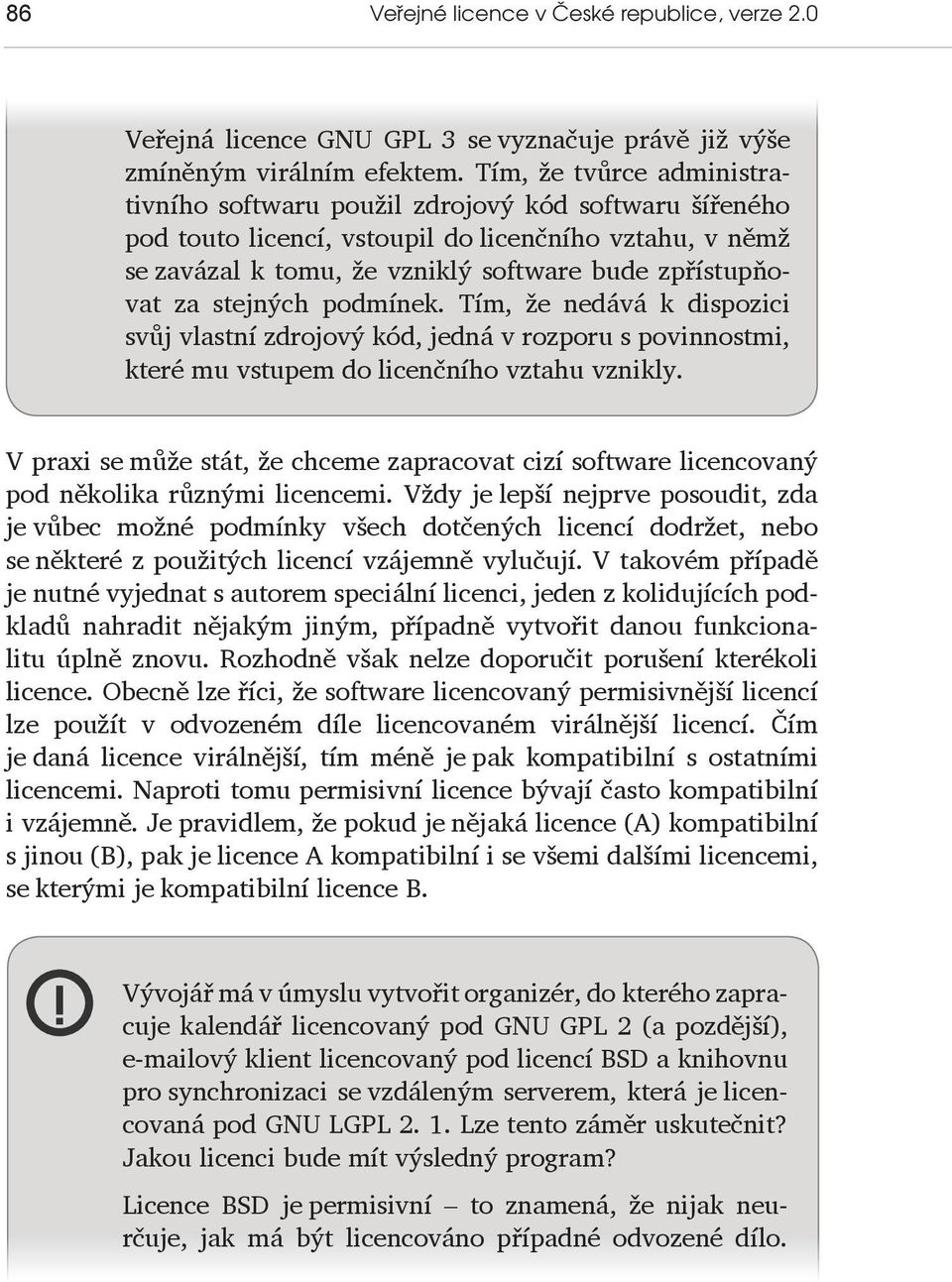 stejných podmínek. Tím, že nedává k dispozici svůj vlastní zdrojový kód, jedná v rozporu s povinnostmi, které mu vstupem do licenčního vztahu vznikly.