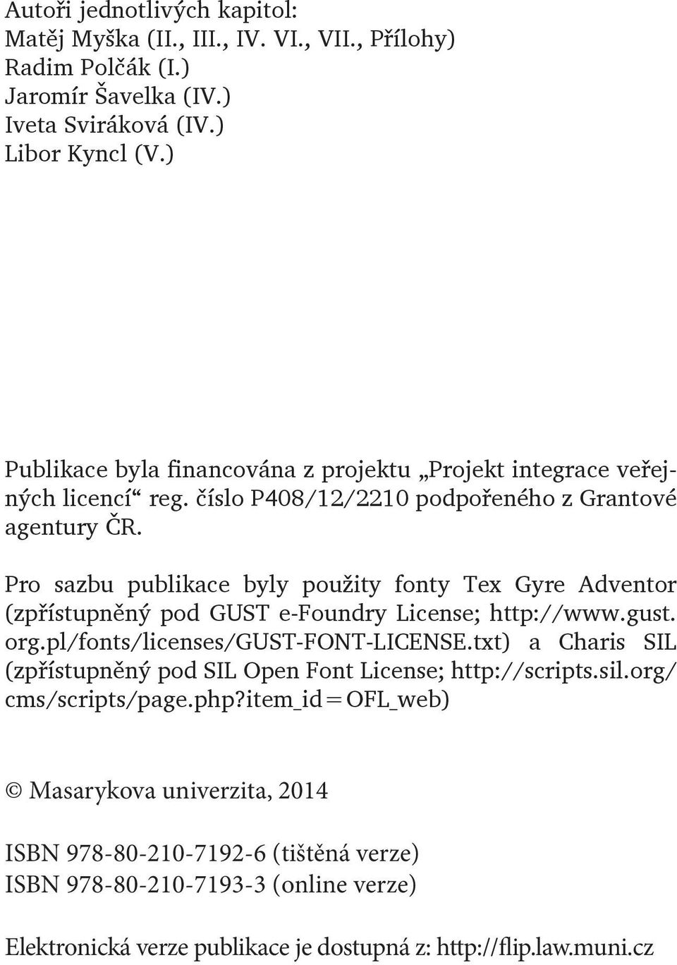 Pro sazbu publikace byly použity fonty Tex Gyre Adventor (zpřístupněný pod GUST e-foundry License; http://www.gust. org.pl/fonts/licenses/gust-font-license.