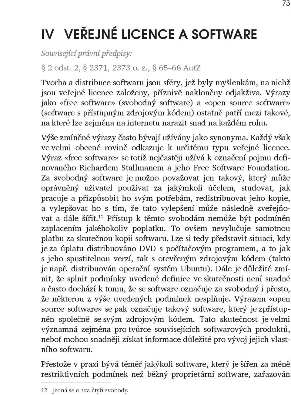 Výrazy jako «free software» (svobodný software) a «open source software» (software s přístupným zdrojovým kódem) ostatně patří mezi takové, na které lze zejména na internetu narazit snad na každém