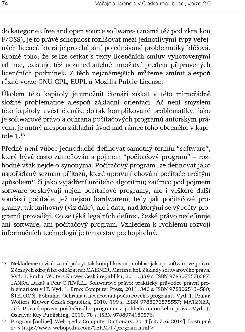 klíčová. Kromě toho, že se lze setkat s texty licenčních smluv vyhotovenými ad hoc, existuje též nezanedbatelné množství předem připravených licenčních podmínek.