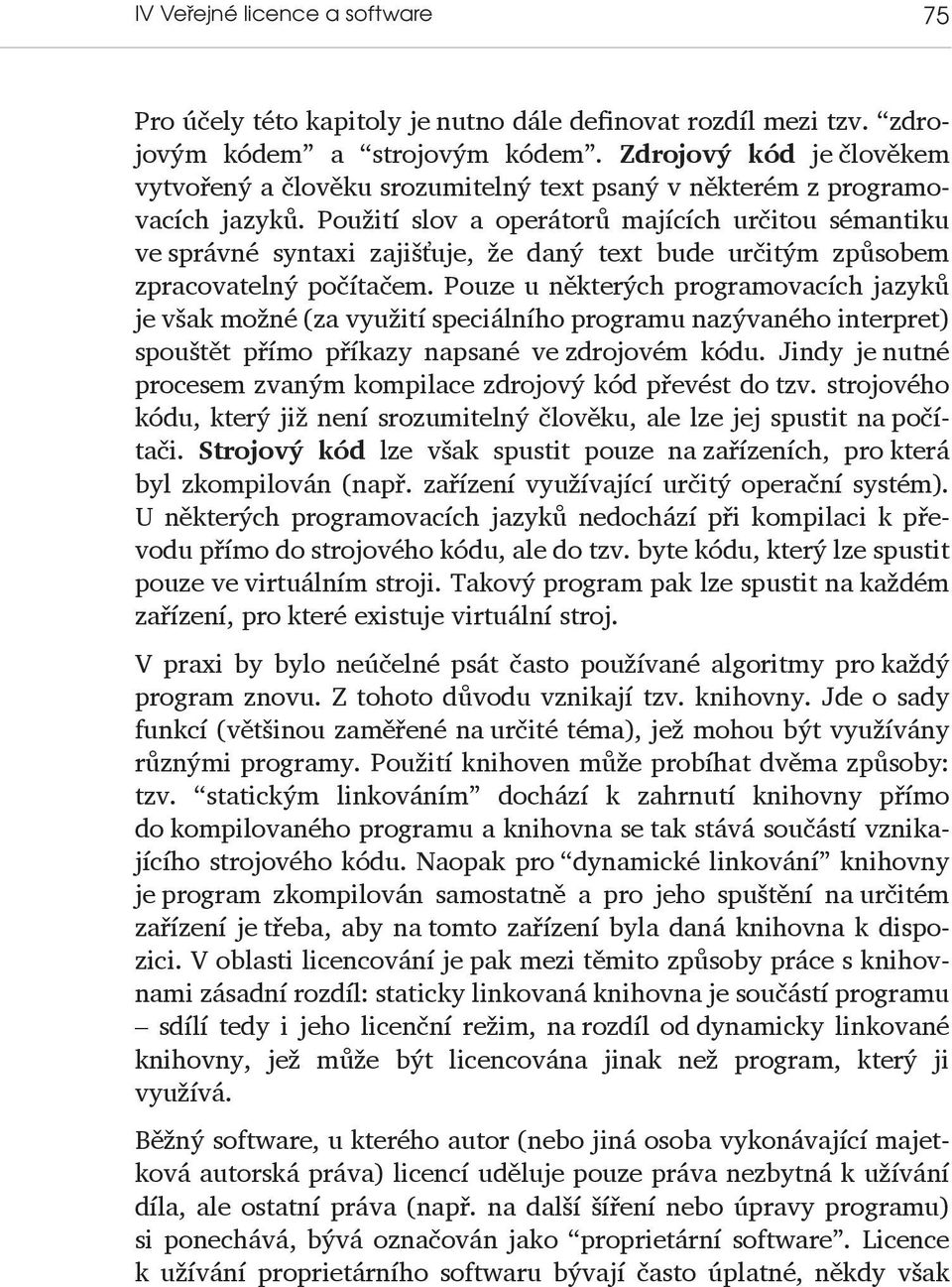 Použití slov a operátorů majících určitou sémantiku ve správné syntaxi zajišťuje, že daný text bude určitým způsobem zpracovatelný počítačem.