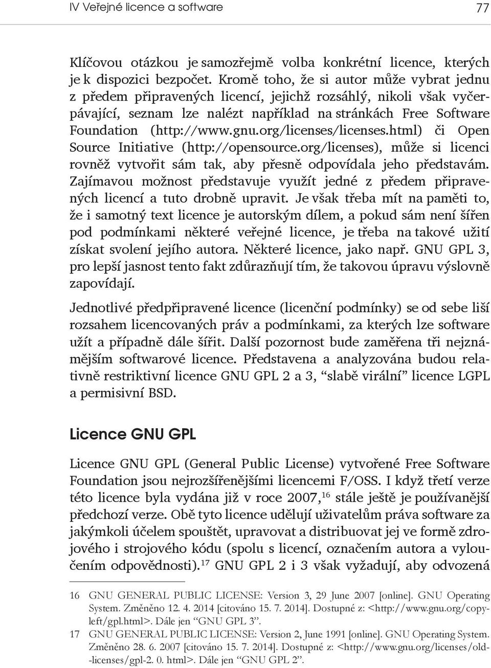 org/licenses/licenses.html) či Open Source Initiative (http://opensource.org/licenses), může si licenci rovněž vytvořit sám tak, aby přesně odpovídala jeho představám.