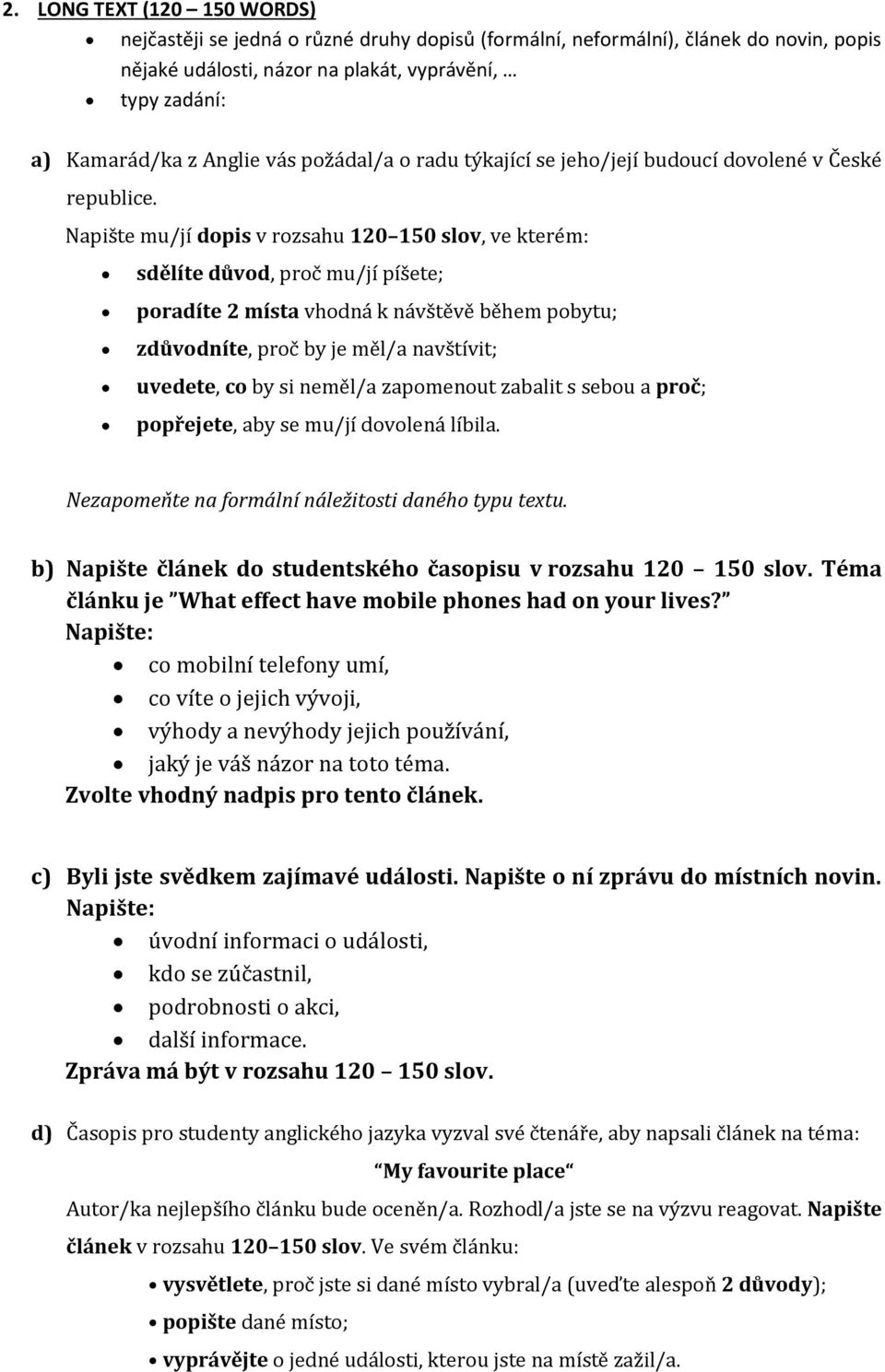 Napište mu/jí dopis v rozsahu 120 150 slov, ve kterém: sdělíte důvod, proč mu/jí píšete; poradíte 2 místa vhodná k návštěvě během pobytu; zdůvodníte, proč by je měl/a navštívit; uvedete, co by si