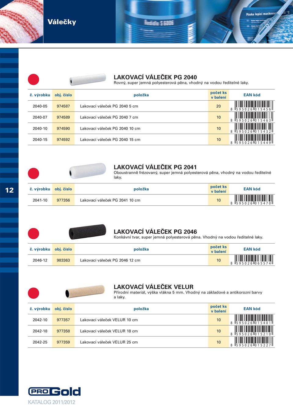 595026 015456 8 595026 015463 8 595026 015432 8 595026 015449 LAKOVACÍ VÁLEČEK PG 2041 Oboustranně frézovaný, super jemná polyesterová pěna, vhodný na vodou ředitelné laky.