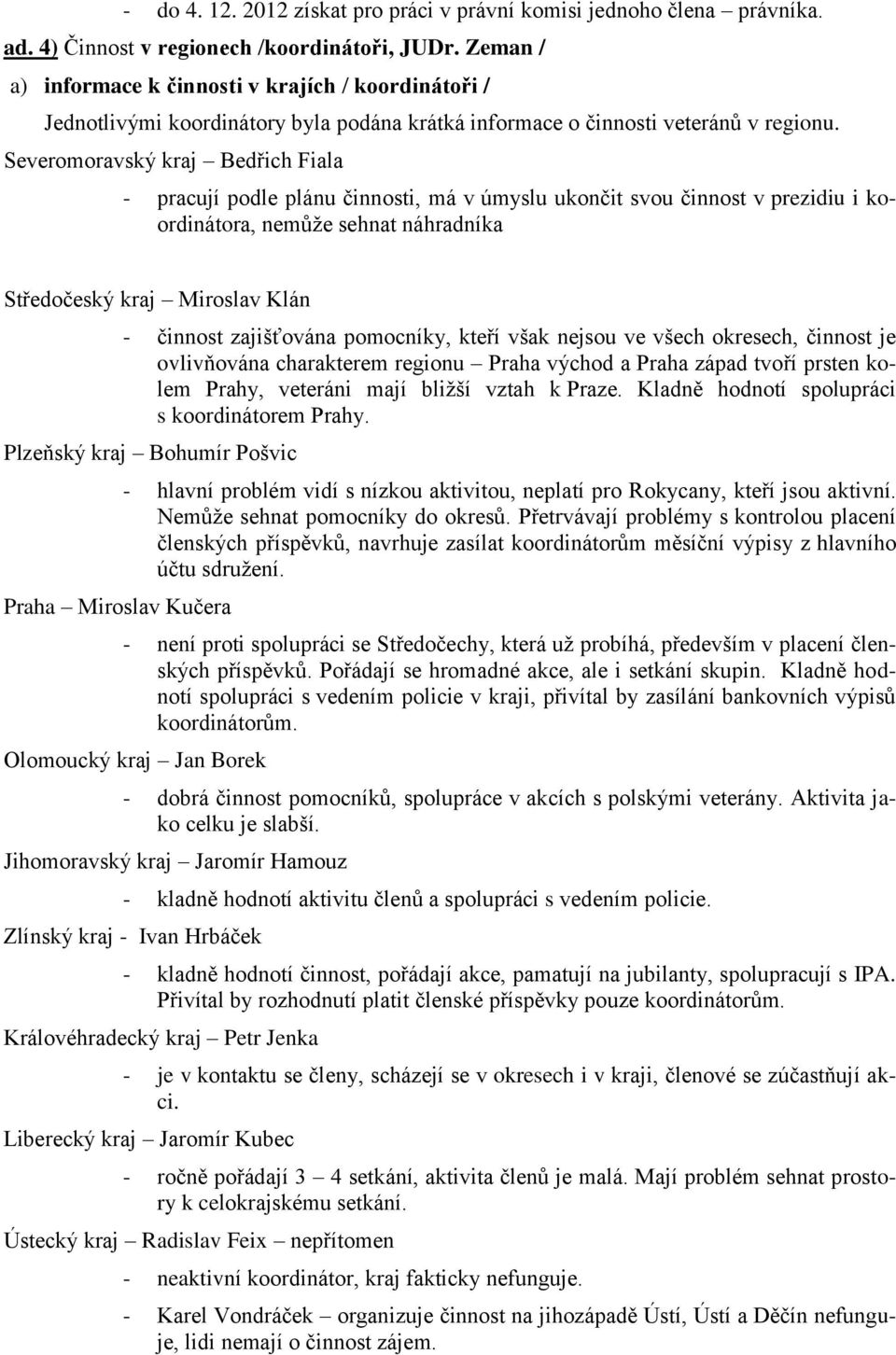 Severomoravský kraj Bedřich Fiala - pracují podle plánu činnosti, má v úmyslu ukončit svou činnost v prezidiu i koordinátora, nemůže sehnat náhradníka Středočeský kraj Miroslav Klán - činnost