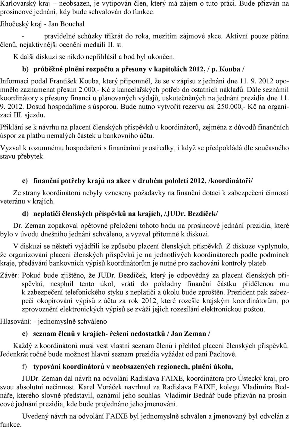 K další diskuzi se nikdo nepřihlásil a bod byl ukončen. b) průběžné plnění rozpočtu a přesuny v kapitolách 2012, / p.