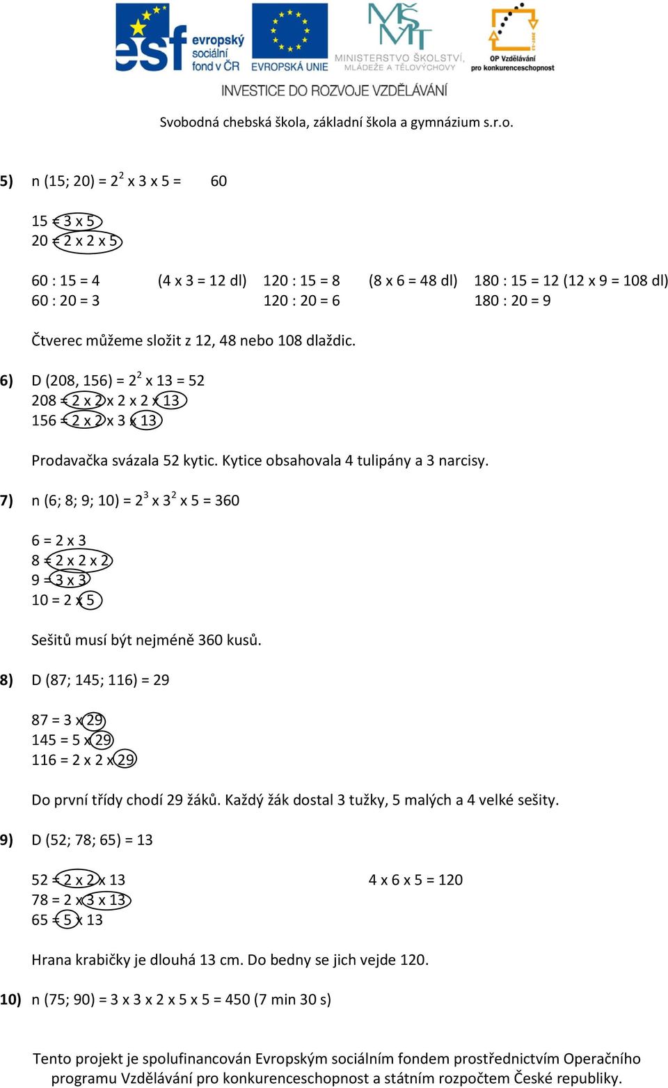 7) n (6; 8; 9; 10) = 2 3 x 3 2 x 5 = 360 6 = 2 x 3 8 = 2 x 2 x 2 9 = 3 x 3 10 = 2 x 5 Sešitů musí být nejméně 360 kusů.