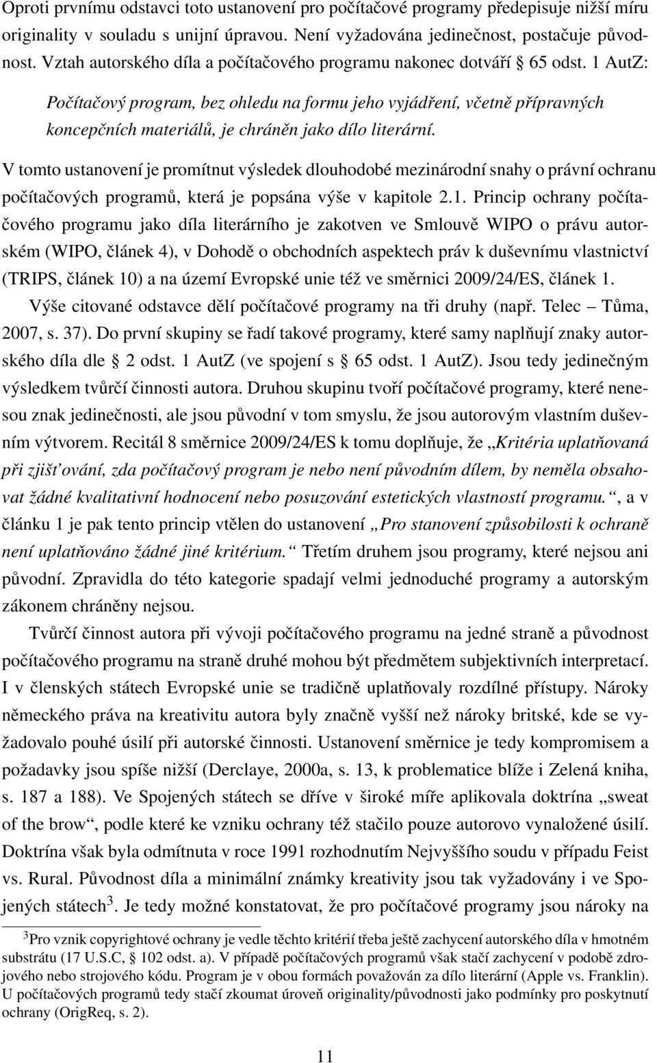 1 AutZ: Počítačový program, bez ohledu na formu jeho vyjádření, včetně přípravných koncepčních materiálů, je chráněn jako dílo literární.