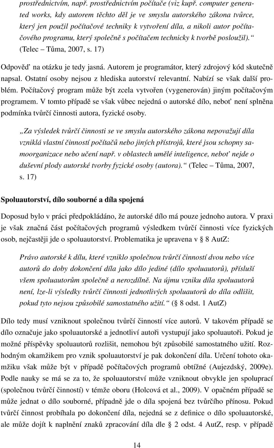 počítačem technicky k tvorbě posloužil). (Telec Tůma, 2007, s. 17) Odpověd na otázku je tedy jasná. Autorem je programátor, který zdrojový kód skutečně napsal.