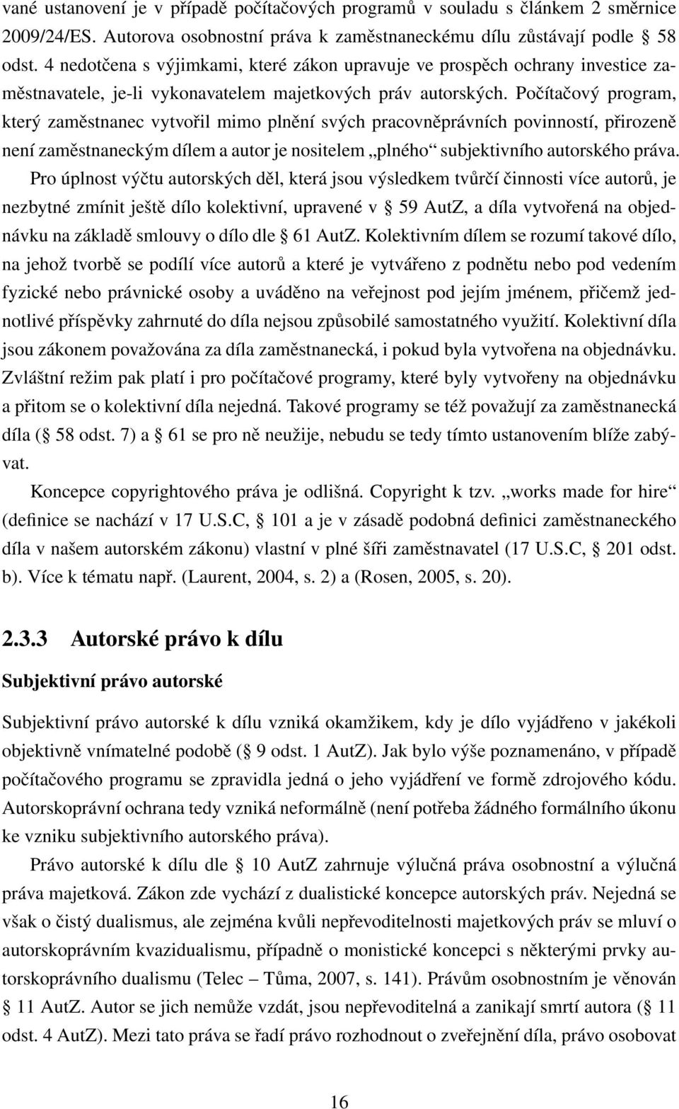 Počítačový program, který zaměstnanec vytvořil mimo plnění svých pracovněprávních povinností, přirozeně není zaměstnaneckým dílem a autor je nositelem plného subjektivního autorského práva.