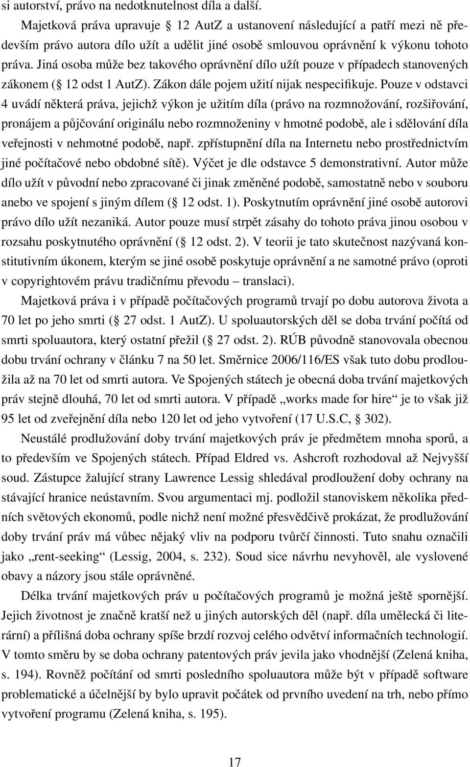 Jiná osoba může bez takového oprávnění dílo užít pouze v případech stanovených zákonem ( 12 odst 1 AutZ). Zákon dále pojem užití nijak nespecifikuje.