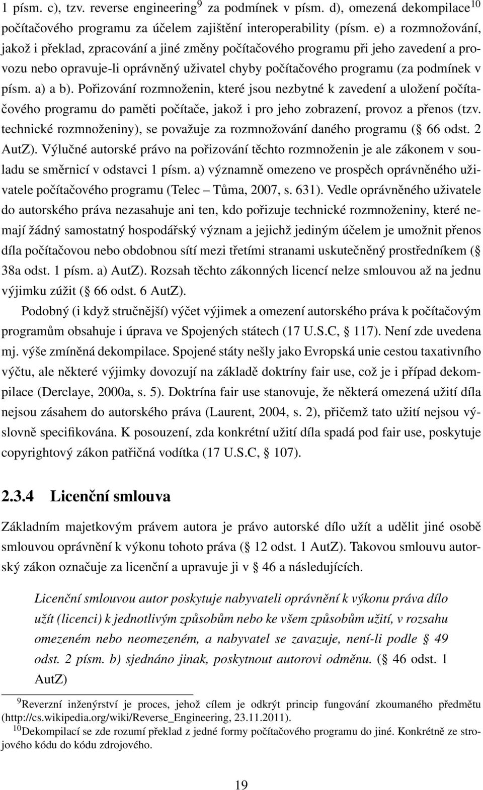 a) a b). Pořizování rozmnoženin, které jsou nezbytné k zavedení a uložení počítačového programu do paměti počítače, jakož i pro jeho zobrazení, provoz a přenos (tzv.