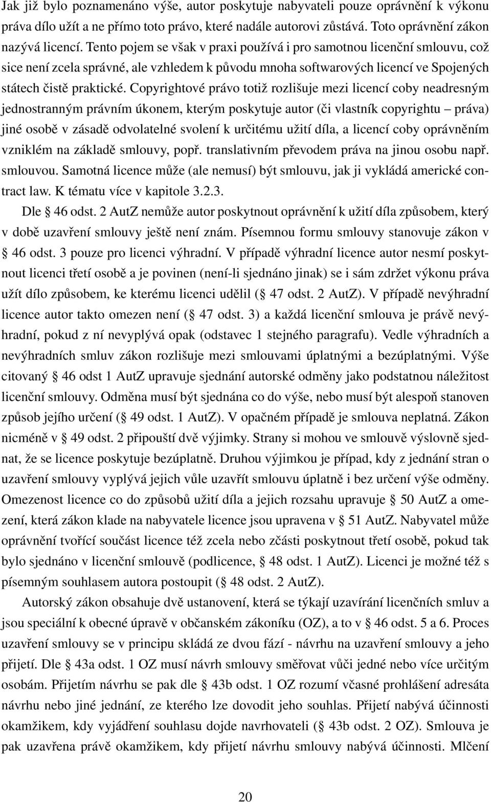 Copyrightové právo totiž rozlišuje mezi licencí coby neadresným jednostranným právním úkonem, kterým poskytuje autor (či vlastník copyrightu práva) jiné osobě v zásadě odvolatelné svolení k určitému