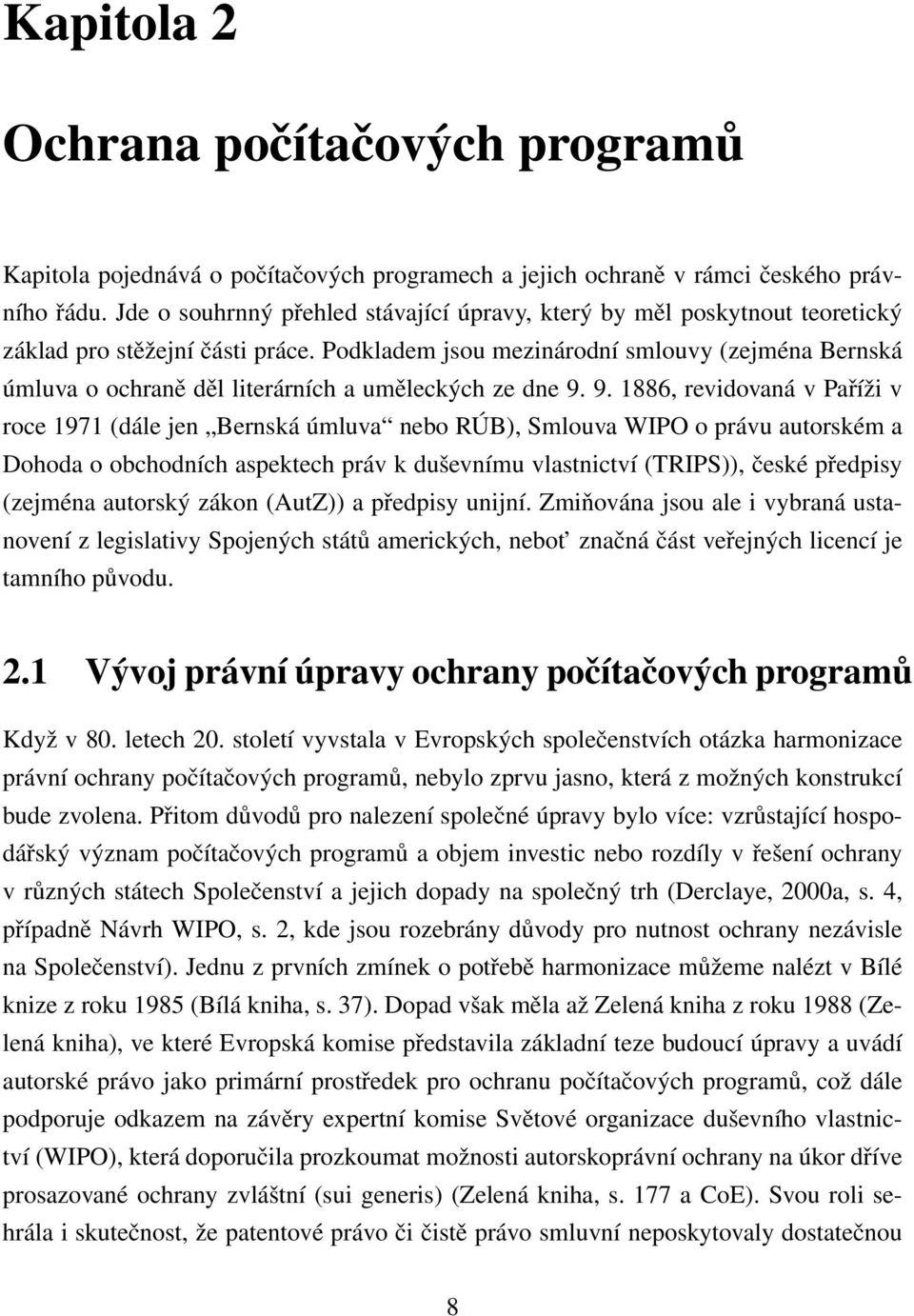 Podkladem jsou mezinárodní smlouvy (zejména Bernská úmluva o ochraně děl literárních a uměleckých ze dne 9.