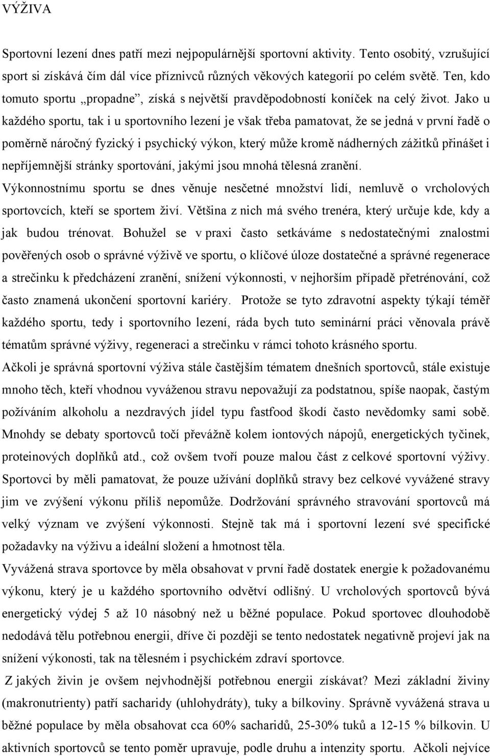 Jako u každého sportu, tak i u sportovního lezení je však třeba pamatovat, že se jedná v první řadě o poměrně náročný fyzický i psychický výkon, který může kromě nádherných zážitků přinášet i