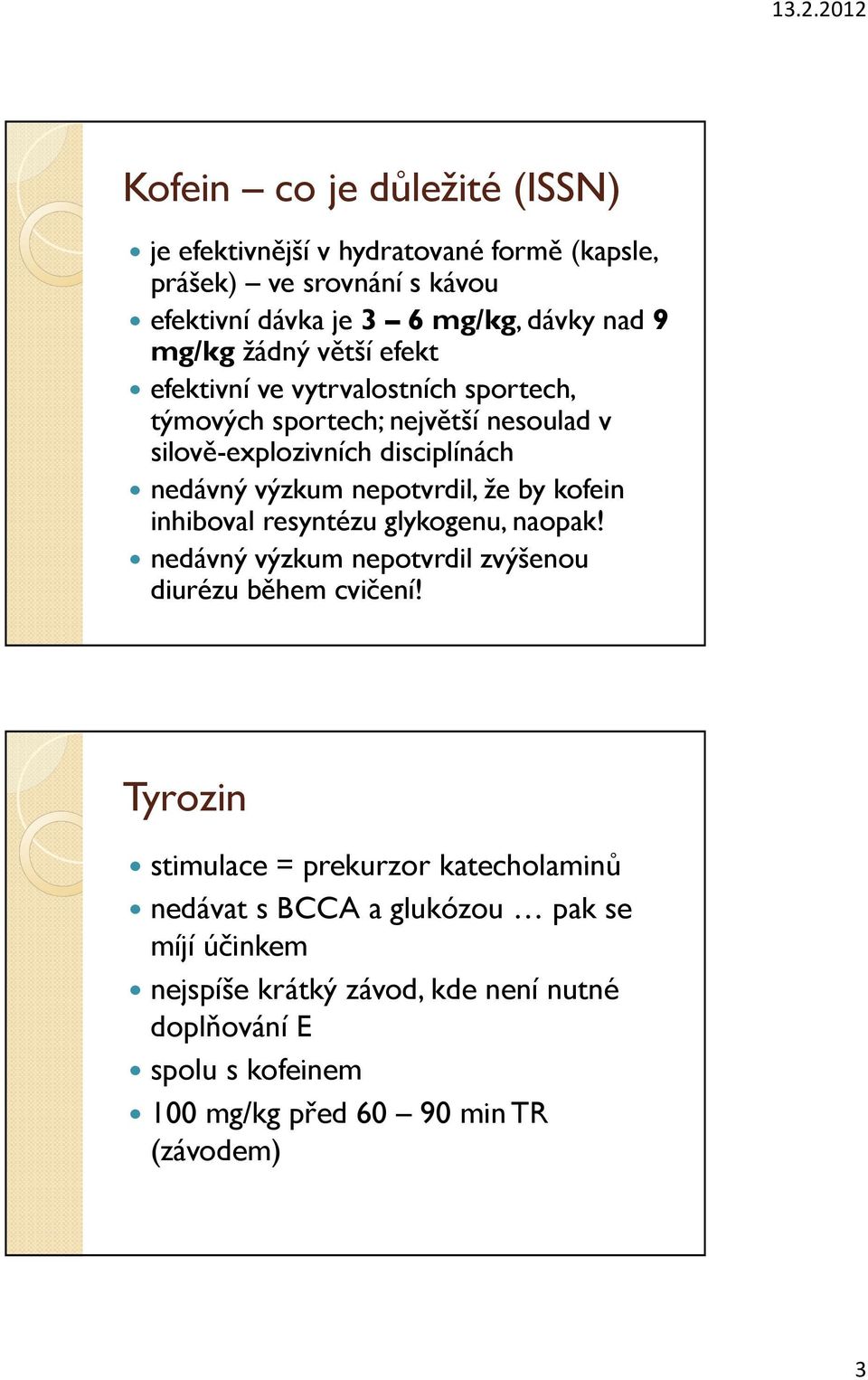 nepotvrdil, že by kofein inhiboval resyntézu glykogenu, naopak! nedávný výzkum nepotvrdil zvýšenou diurézu během cvičení!