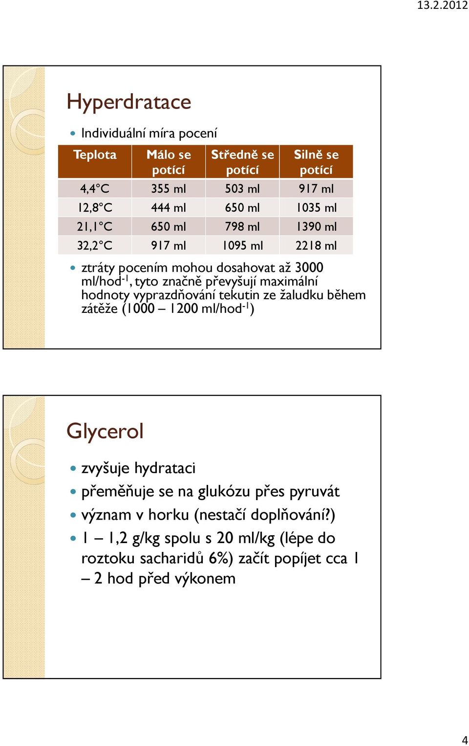 maximální hodnoty vyprazdňování tekutin ze žaludku během zátěže (1000 1200 ml/hod -1 ) Glycerol zvyšuje hydrataci přeměňuje se na glukózu přes