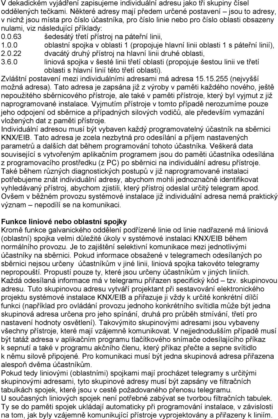 0.63 šedesátý třetí přístroj na páteřní linii, 1.0.0 oblastní spojka v oblasti 1 (propojuje hlavní linii oblasti 1 s páteřní linií), 2.0.22 dvacátý druhý přístroj na hlavní linii druhé oblasti, 3.6.0 liniová spojka v šesté linii třetí oblasti (propojuje šestou linii ve třetí oblasti s hlavní linií této třetí oblasti).