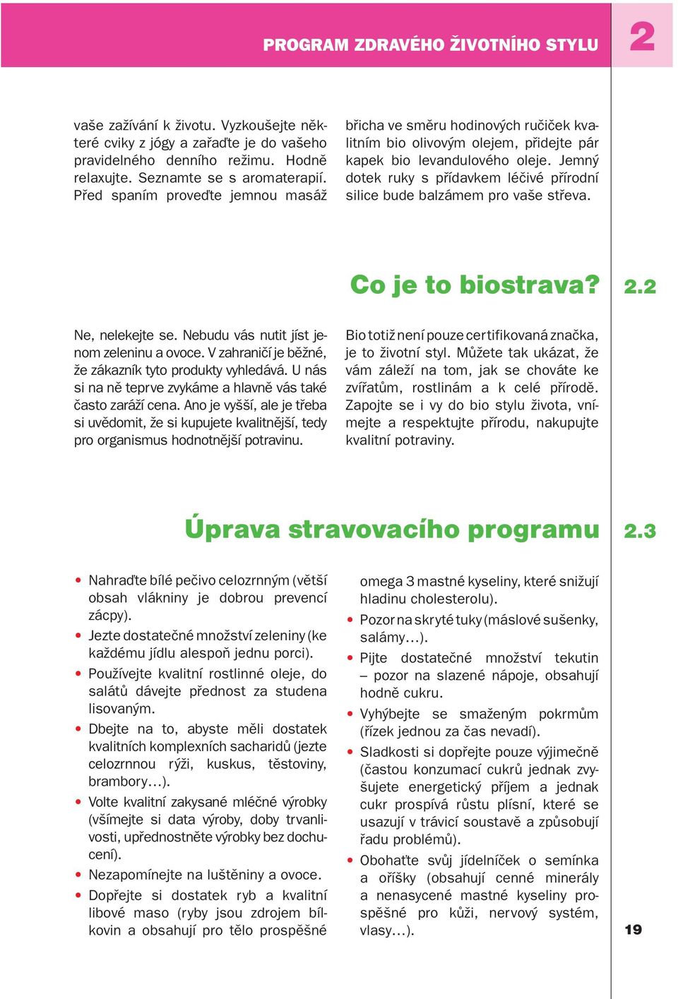 Jemný dotek ruky s přídavkem léčivé přírodní silice bude balzámem pro vaše střeva. Co je to biostrava? 2.2 Ne, nelekejte se. Nebudu vás nutit jíst jenom zeleninu a ovoce.