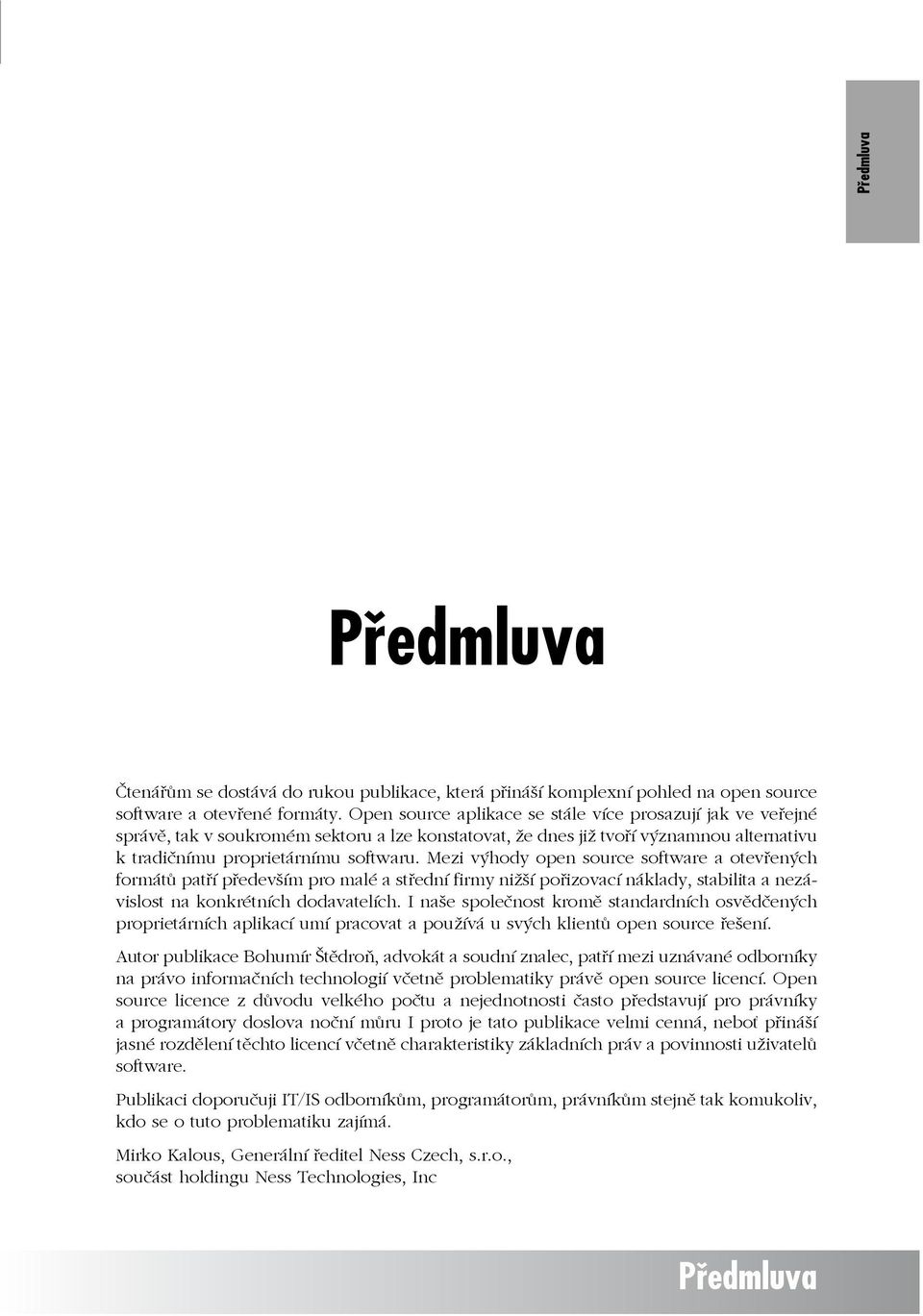 Mezi výhody open source software a otevřených formátů patří především pro malé a střední firmy nižší pořizovací náklady, stabilita a nezávislost na konkrétních dodavatelích.