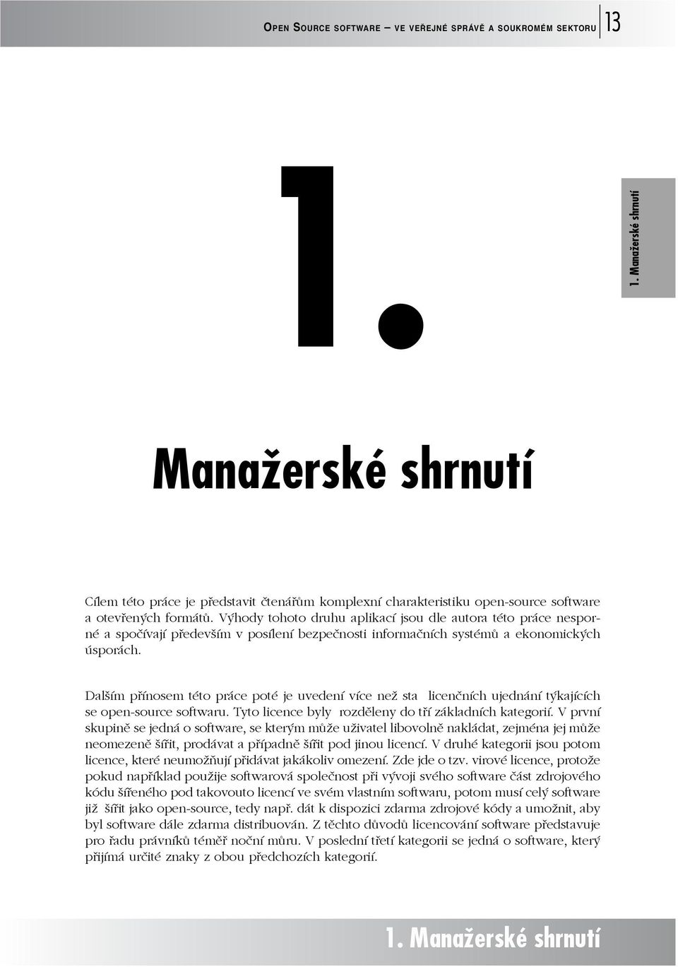 Výhody tohoto druhu aplikací jsou dle autora této práce nesporné a spočívají především v posílení bezpečnosti informačních systémů a ekonomických úsporách.