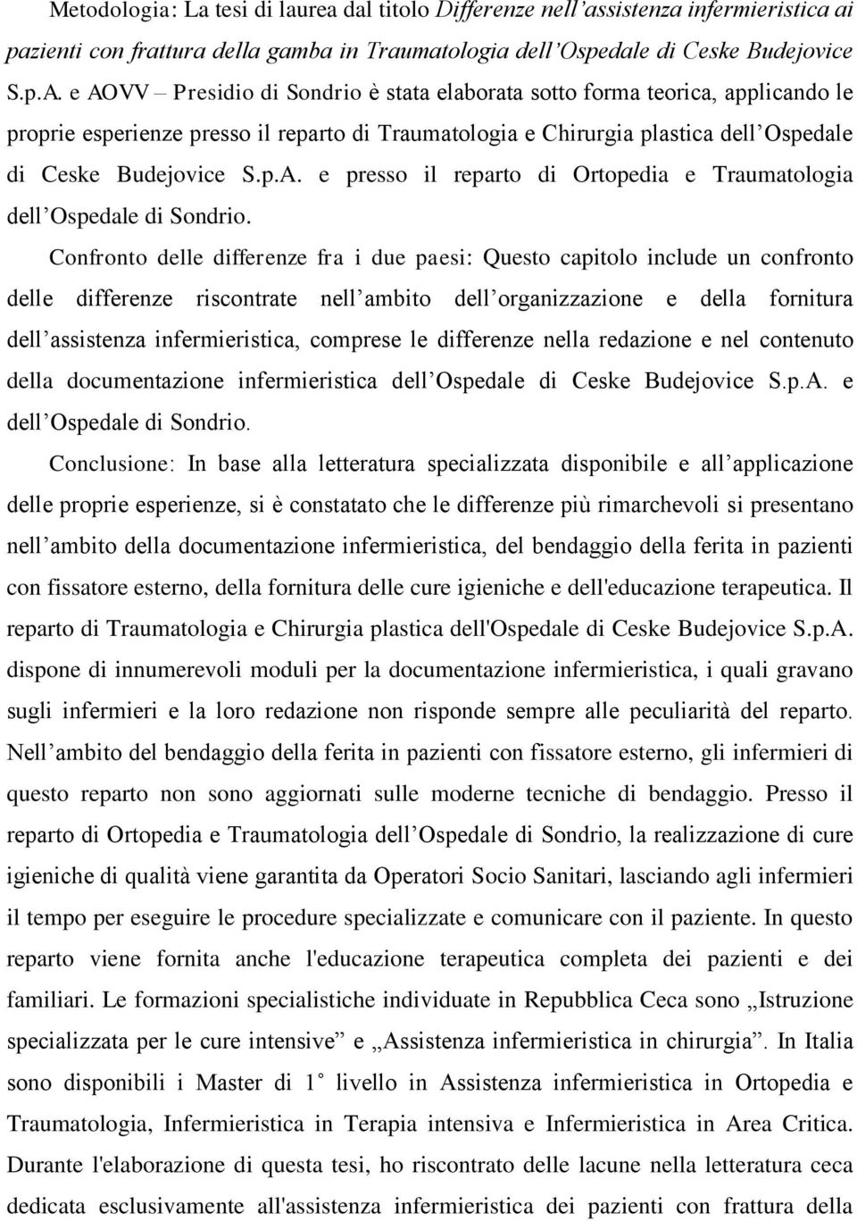 Confronto delle differenze fra i due paesi: Questo capitolo include un confronto delle differenze riscontrate nell ambito dell organizzazione e della fornitura dell assistenza infermieristica,