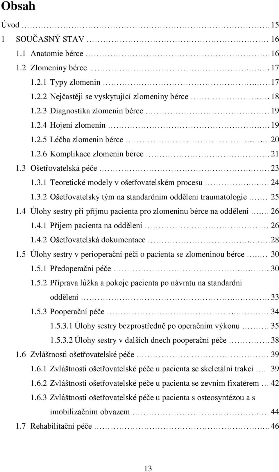 25 1.4 Úlohy sestry při příjmu pacienta pro zlomeninu bérce na oddělení. 26 1.4.1 Příjem pacienta na oddělení 26 1.4.2 Ošetřovatelská dokumentace... 28 1.