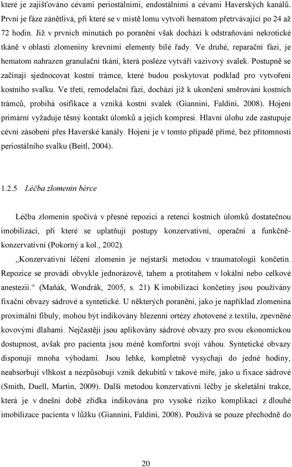 Ve druhé, reparační fázi, je hematom nahrazen granulační tkání, která posléze vytváří vazivový svalek.