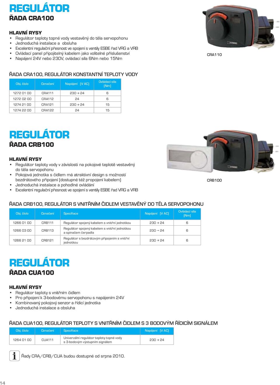 servopohonu bezdrátového připojení (dostupné též propojení kabelem) Jednoduchá instalace a pohodlné ovládání CRB100 ŘADA CRB100, REGULÁTOR S VNITŘNÍM ČIDLEM VESTAVĚNÝ DO TĚLA SERVOPOHONU Obj.