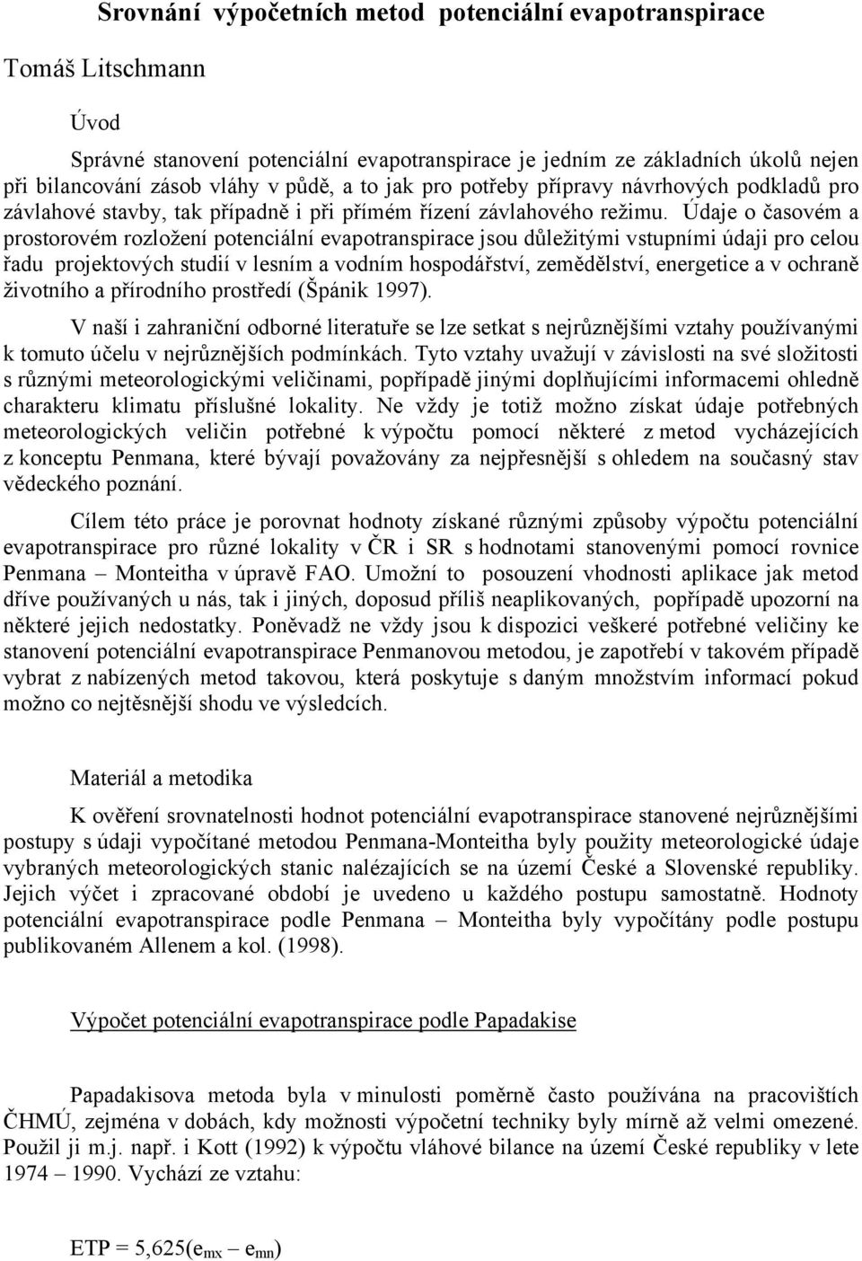 Údaje o časovém a prostorovém rozložení potenciální evapotranspirace jsou důležitými vstupními údaji pro celou řadu projektových studií v lesním a vodním hospodářství, zemědělství, energetice a v