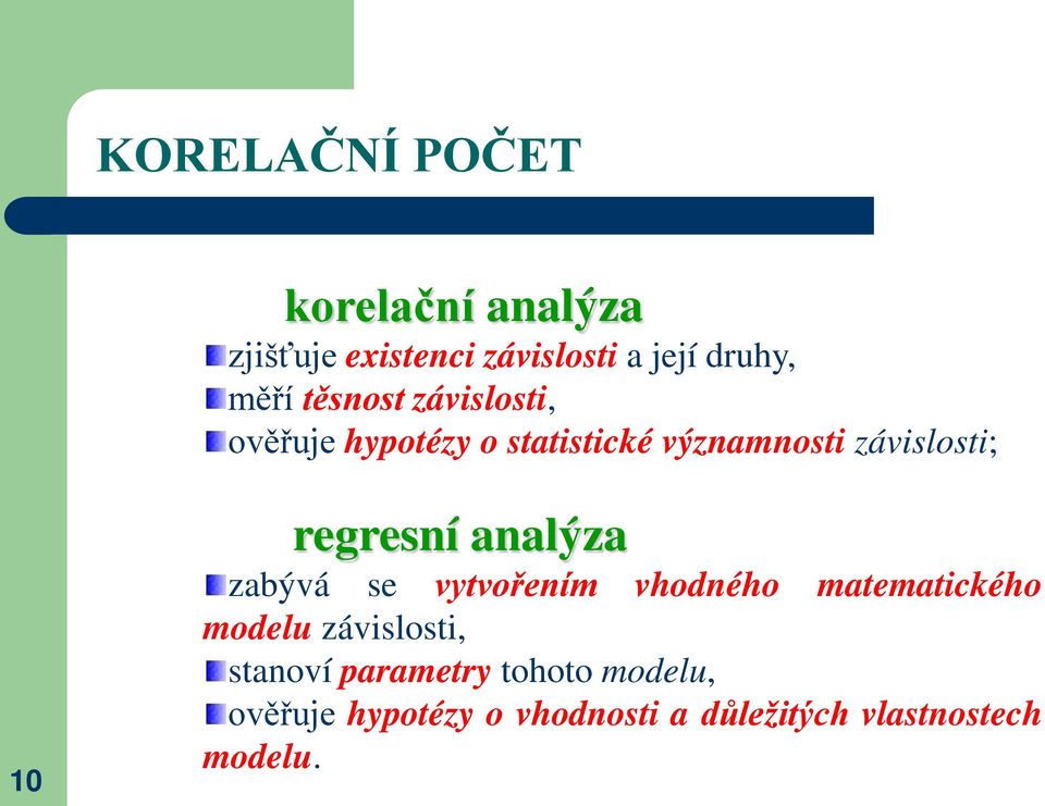 regresní analýza zabývá se vytvořením vhodného matematického modelu závislosti,