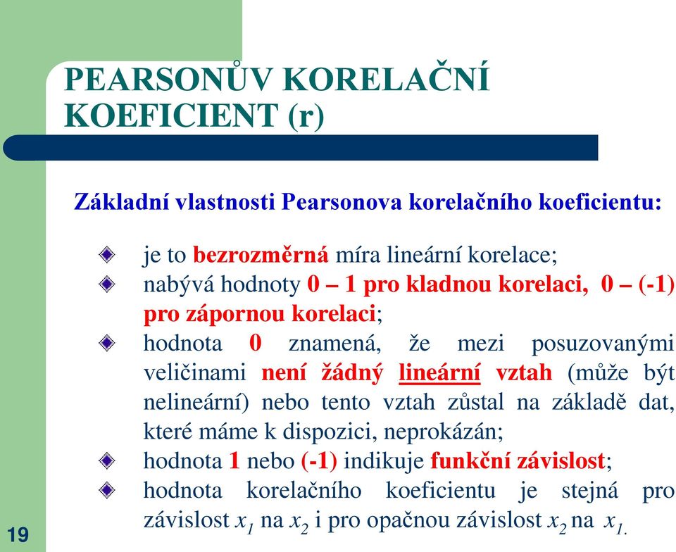 není žádný lineární vztah (může být nelineární) nebo tento vztah zůstal na základě dat, které máme k dispozici, neprokázán; hodnota