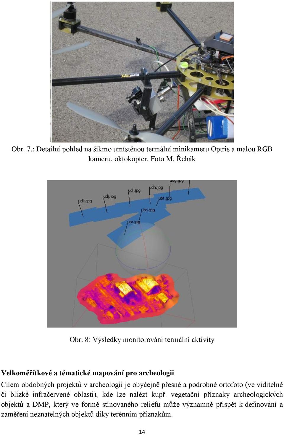 je obyčejně přesné a podrobné ortofoto (ve viditelné či blízké infračervené oblasti), kde lze nalézt kupř.