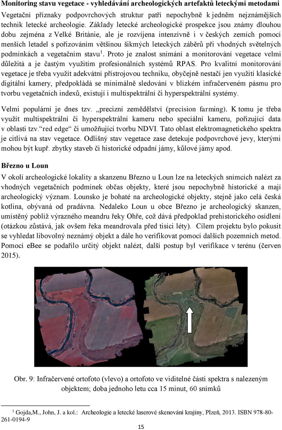 leteckých záběrů při vhodných světelných podmínkách a vegetačním stavu 1. Proto je znalost snímání a monitorování vegetace velmi důležitá a je častým využitím profesionálních systémů RPAS.