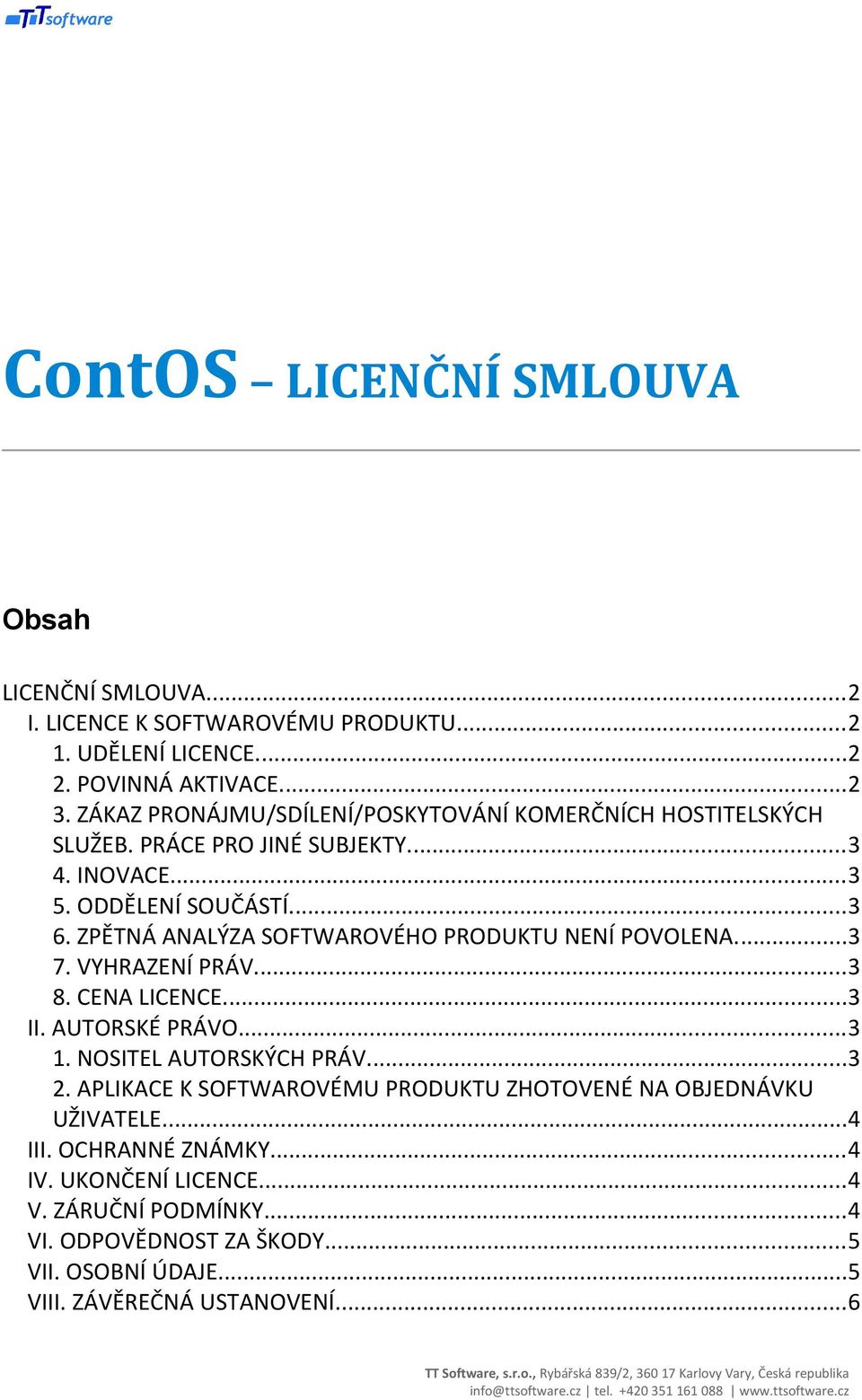 VYHRAZENÍ PRÁV...3 8. CENA LICENCE...3 II. AUTORSKÉ PRÁVO...3 1. NOSITEL AUTORSKÝCH PRÁV...3 2. APLIKACE K SOFTWAROVÉMU PRODUKTU ZHOTOVENÉ NA OBJEDNÁVKU UŽIVATELE...4 III. OCHRANNÉ ZNÁMKY...4 IV.