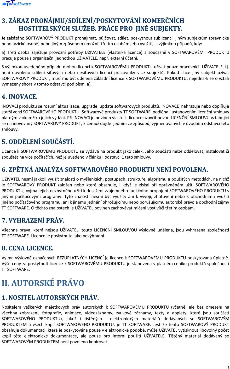 případů, kdy: a) Třetí osoba zajišťuje provozní potřeby UŽIVATELE (vlastníka licence) a současně v SOFTWAROVÉM PRODUKTU pracuje pouze s organizační jednotkou UŽIVATELE, např. externí účetní.